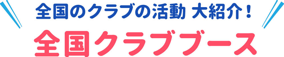 全国のクラブの活動をチェック！全国クラブブース