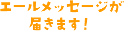 「エールメッセージ」が届きます！